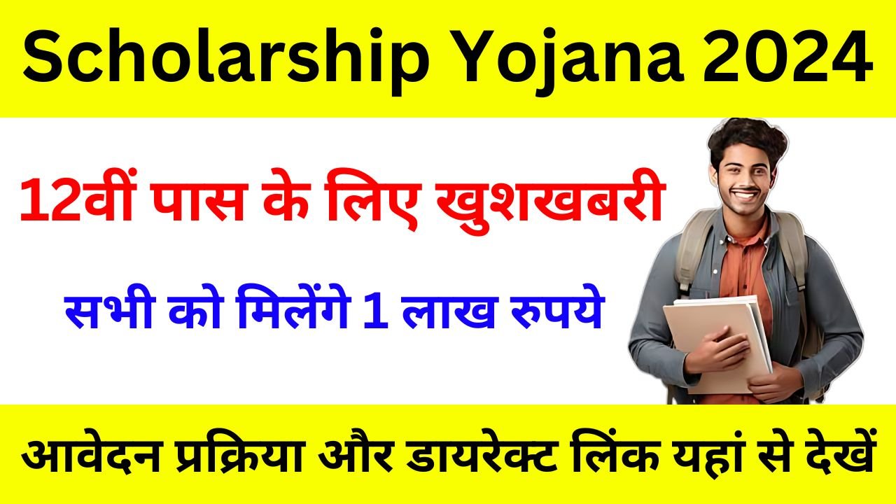 Scholarship Yojana 2024 - 12वीं पास विद्यार्थियों को मिलेंगे 1 लाख रुपये, जाने आवेदन प्रक्रिया