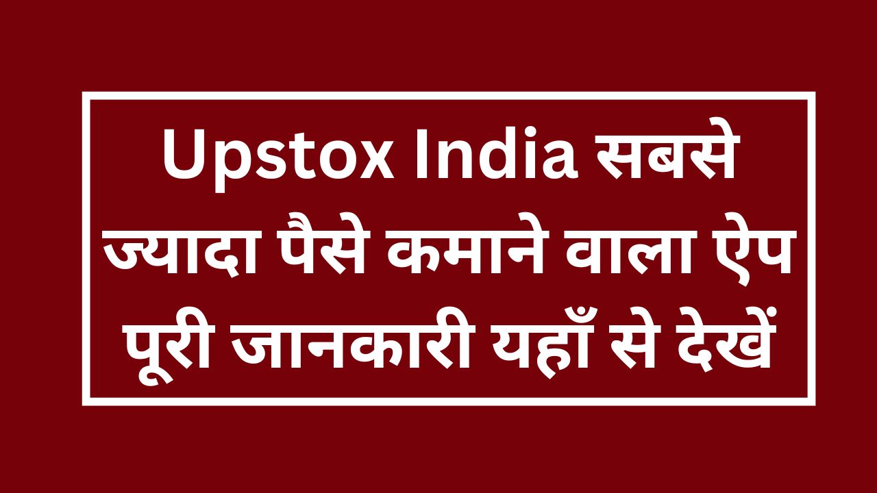 Upstox India सबसे ज्यादा पैसे कमाने वाला ऐप पूरी जानकारी यहाँ से देखें