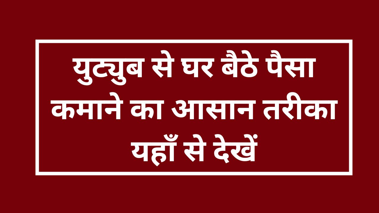 YouTube Se Paise Kaise Kamaye - युट्युब से घर बैठे पैसा कमाने का आसान तरीका यहाँ से देखें