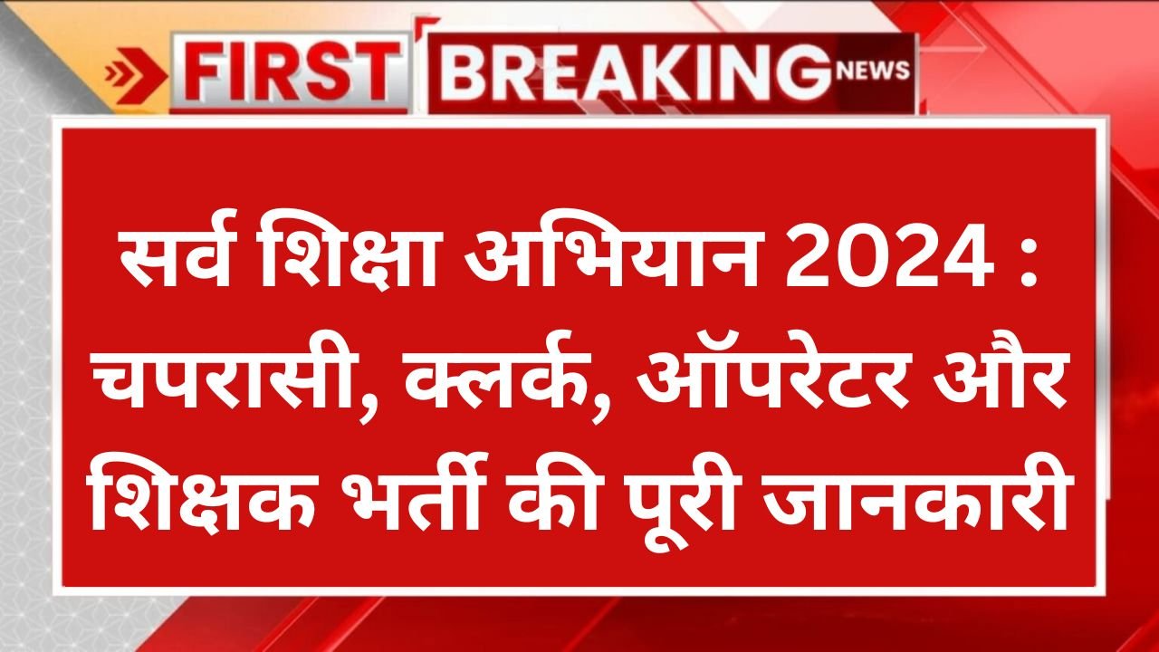 सर्व शिक्षा अभियान 2024 : चपरासी, क्लर्क, ऑपरेटर और शिक्षक भर्ती की पूरी जानकारी