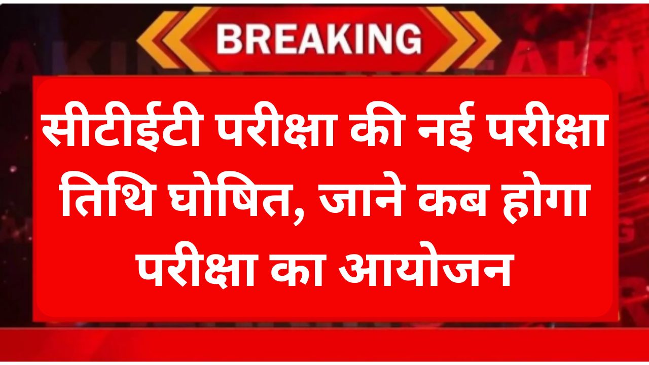 CTET Exam Date Release - सीटीईटी परीक्षा की नई परीक्षा तिथि घोषित, यहां से जाने कब होगा परीक्षा का आयोजन