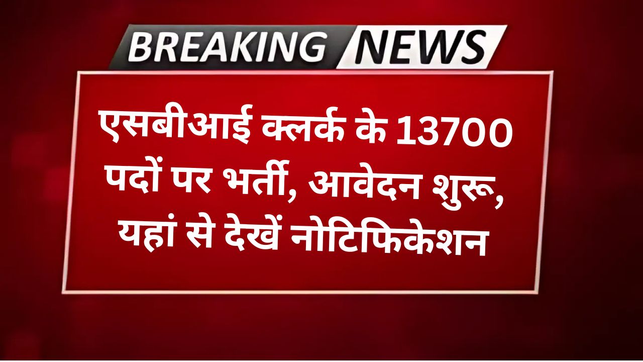 SBI Clerk Vacancy 2024 : एसबीआई क्लर्क के 13700 पदों पर भर्ती, आवेदन शुरू, यहां से देखें नोटिफिकेशन