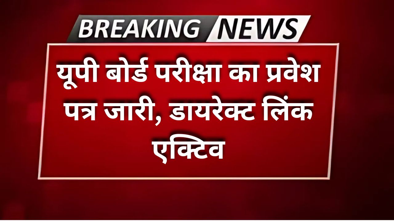 UP Board Admit Card 2025 : यूपी बोर्ड परीक्षा का प्रवेश पत्र जारी, डायरेक्ट लिंक एक्टिव